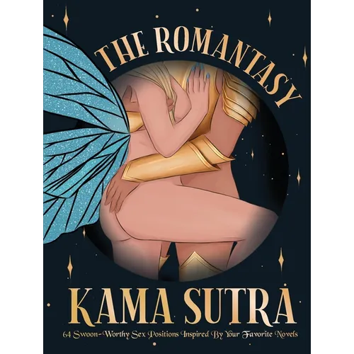The Romantasy Kama Sutra: 64 Swoon-Worthy Sex Positions Inspired by Your Favorite Novels