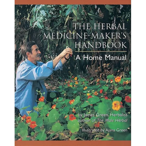The Herbal Medicine-Maker's Handbook: A Home Manual [An Herbalism Book]