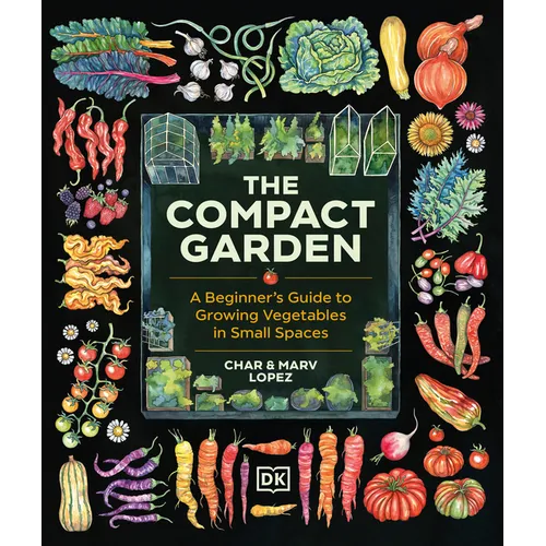 The Compact Garden: A Beginner's Guide to Growing Vegetables in Small Spaces