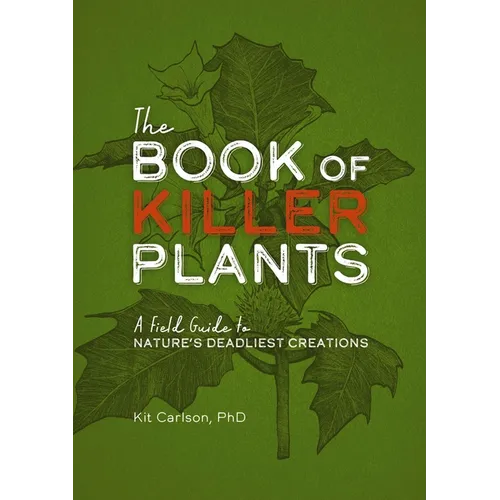 The Book of Killer Plants: A Field Guide to Nature's Deadliest Creations