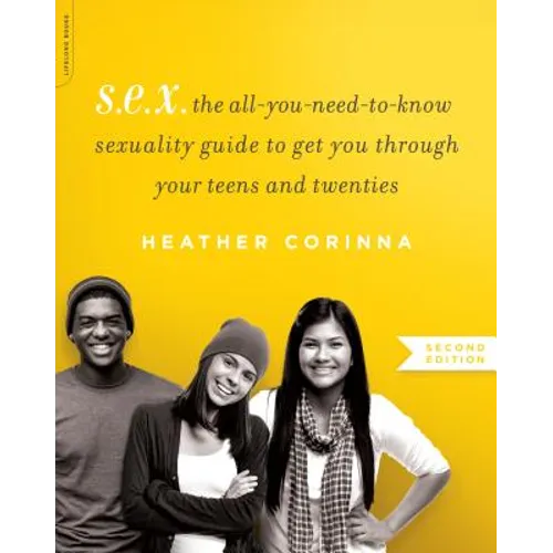 S.E.X.: The All-You-Need-To-Know Sexuality Guide to Get You Through Your Teens and Twenties