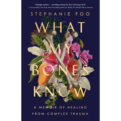 What My Bones Know: A Memoir of Healing from Complex Trauma